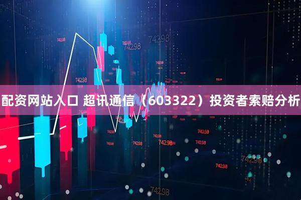 配资网站入口 超讯通信（603322）投资者索赔分析